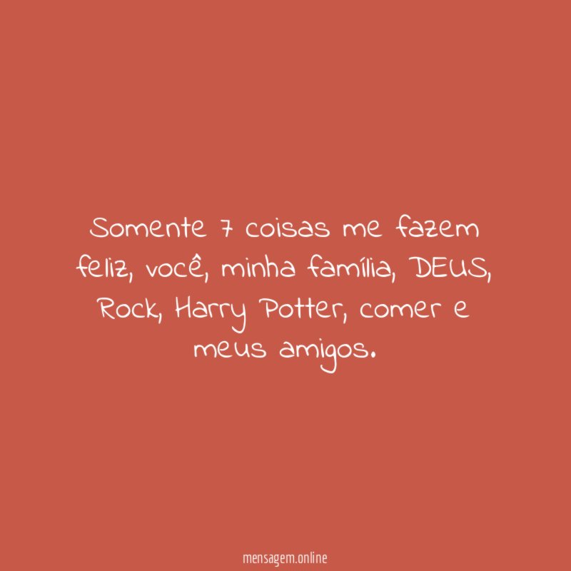 Somente 7 coisas me fazem feliz