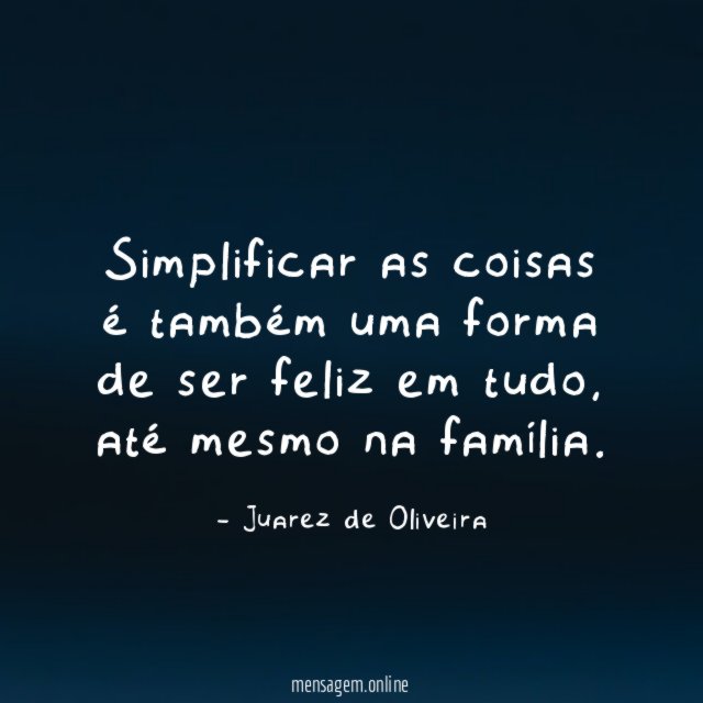 Simplificar as coisas é também uma forma de ser feliz em tudo