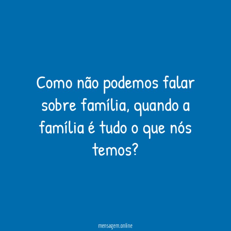 Como não podemos falar sobre família
