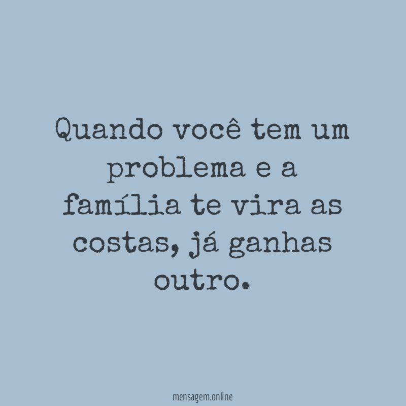 Quando você tem um problema e a família