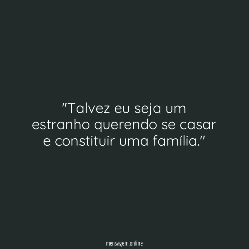 'Talvez eu seja um estranho querendo se casar