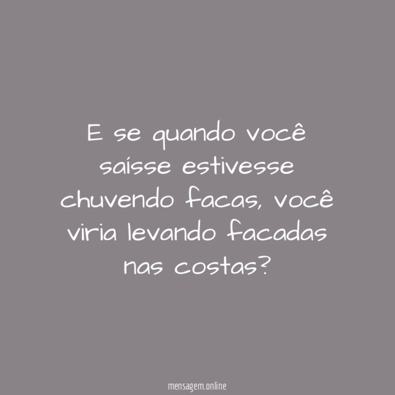 E se quando você saísse estivesse chuvendo facas