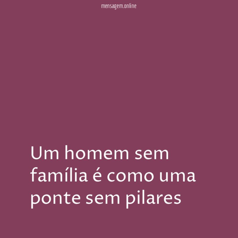 Um homem sem família é como uma ponte sem pilares