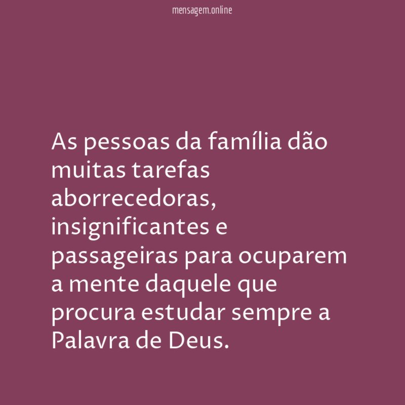 As pessoas da família dão muitas tarefas aborrecedoras