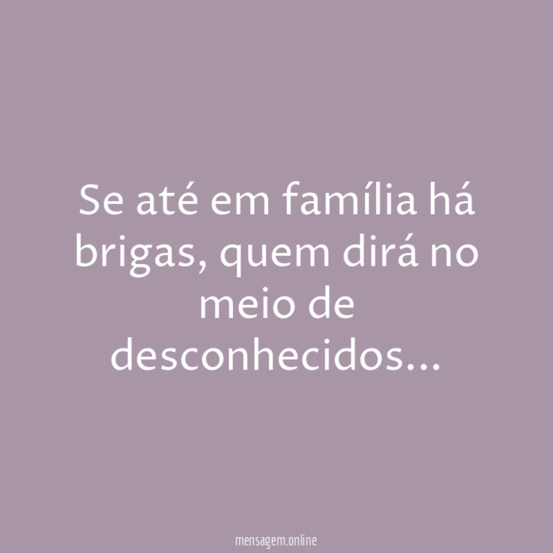 Se até em família há brigas