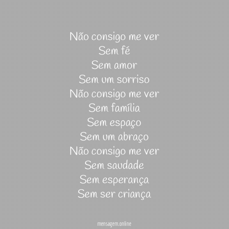 Não consigo me ver
Sem fé
Sem amor
Sem um sorriso