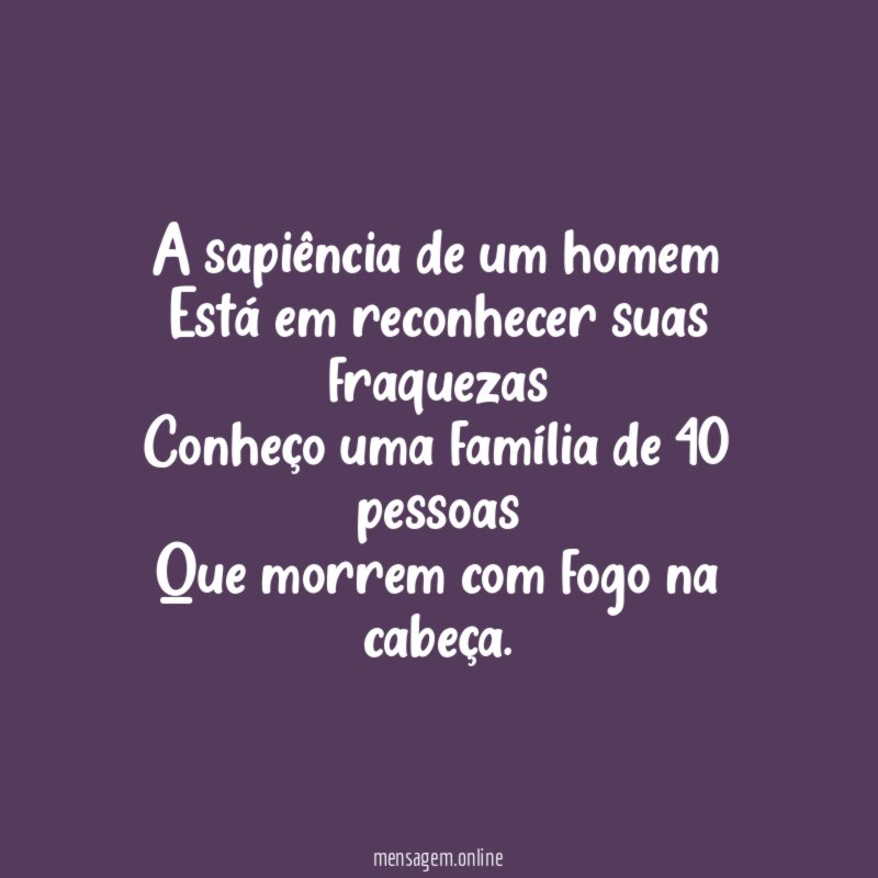 A sapiência de um homem Está em reconhecer suas