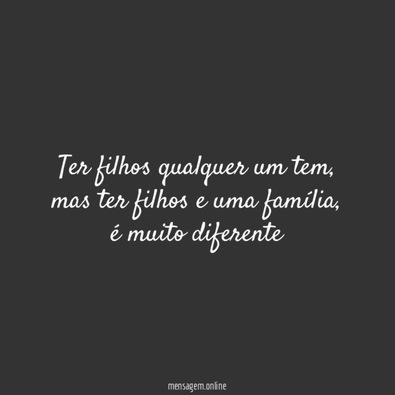 Ter filhos qualquer um tem