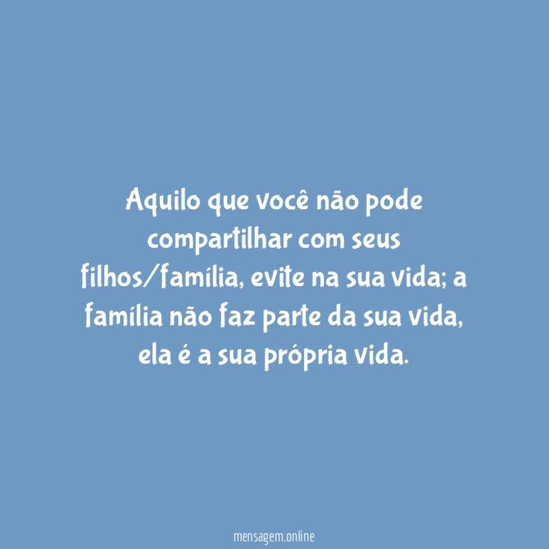 Aquilo que você não pode compartilhar com seus filhos/família