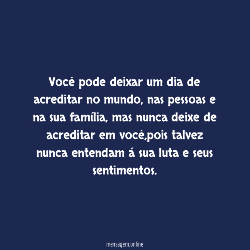 Você pode deixar um dia de acreditar no mundo