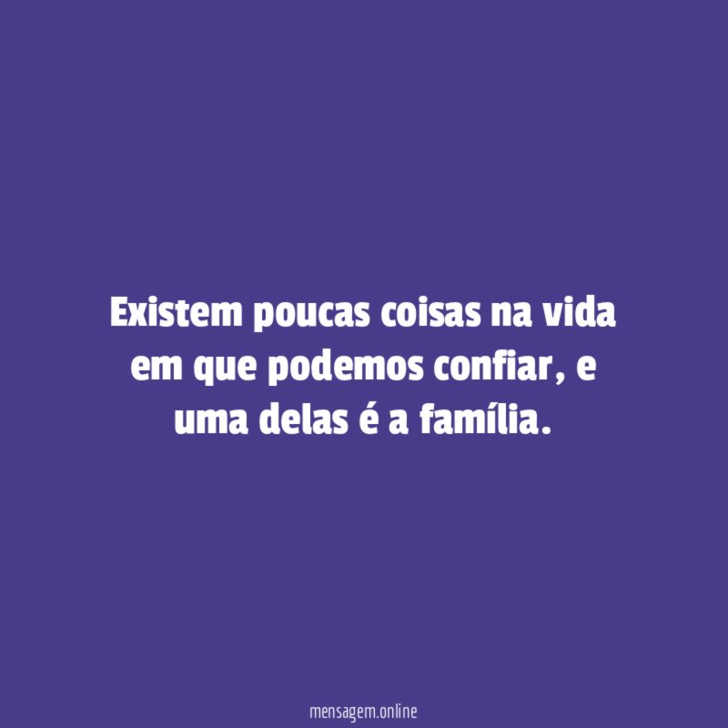 existem poucas coisas na vida em que podemos confiar