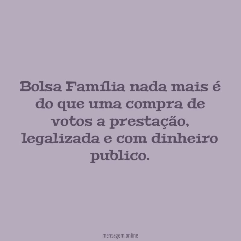 Bolsa Família nada mais é do que uma
