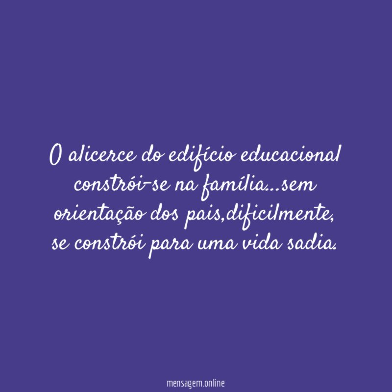 O alicerce do edifício educacional constrói-se na família