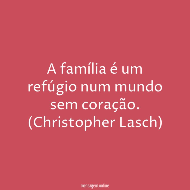 A família é um refúgio num mundo sem coração.