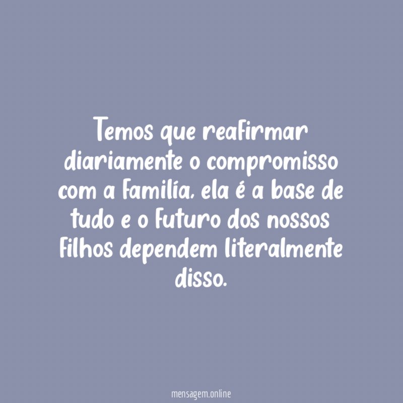 Temos que reafirmar diariamente o compromisso com a familía