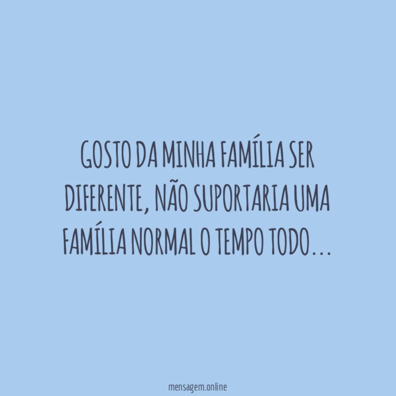 Gosto da minha família ser diferente
