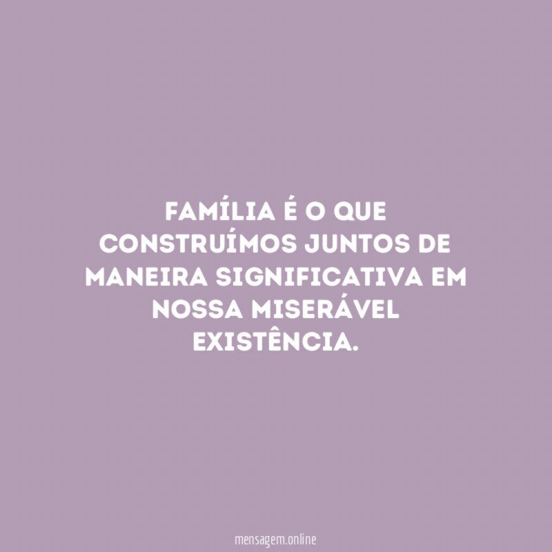 Família é o que construímos juntos de maneira