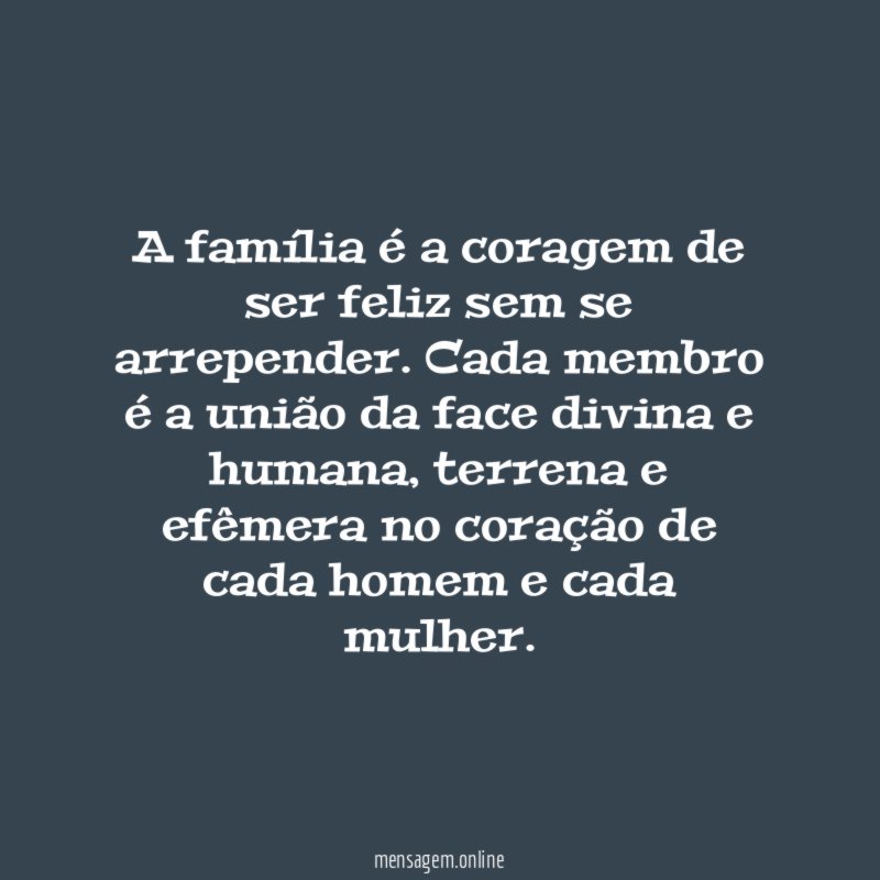 A família é a coragem de ser feliz sem se arrepender