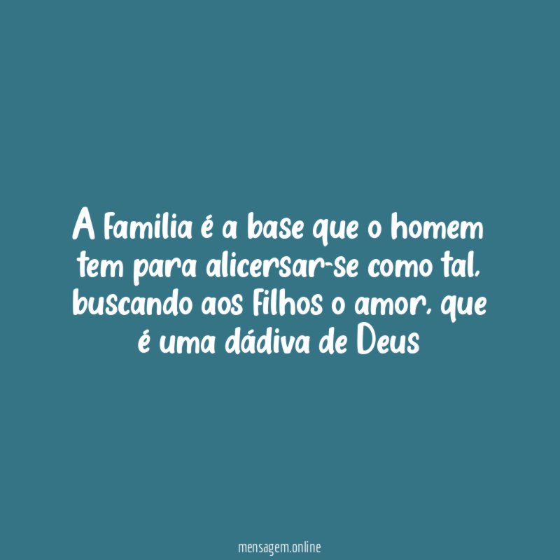 A familia é a base que o homem tem para alicersar-se como tal