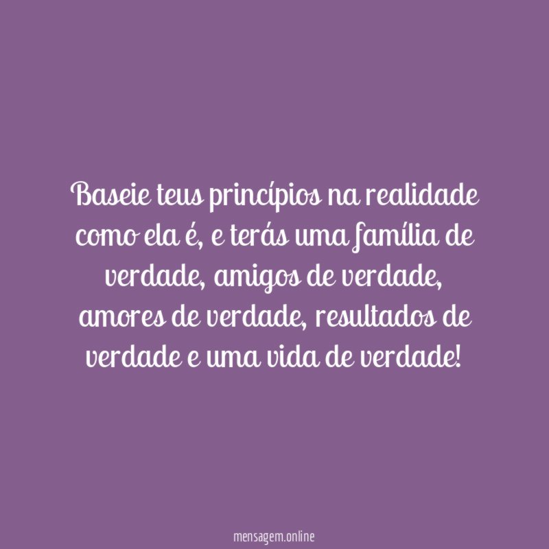 Baseie teus princípios na realidade como ela é