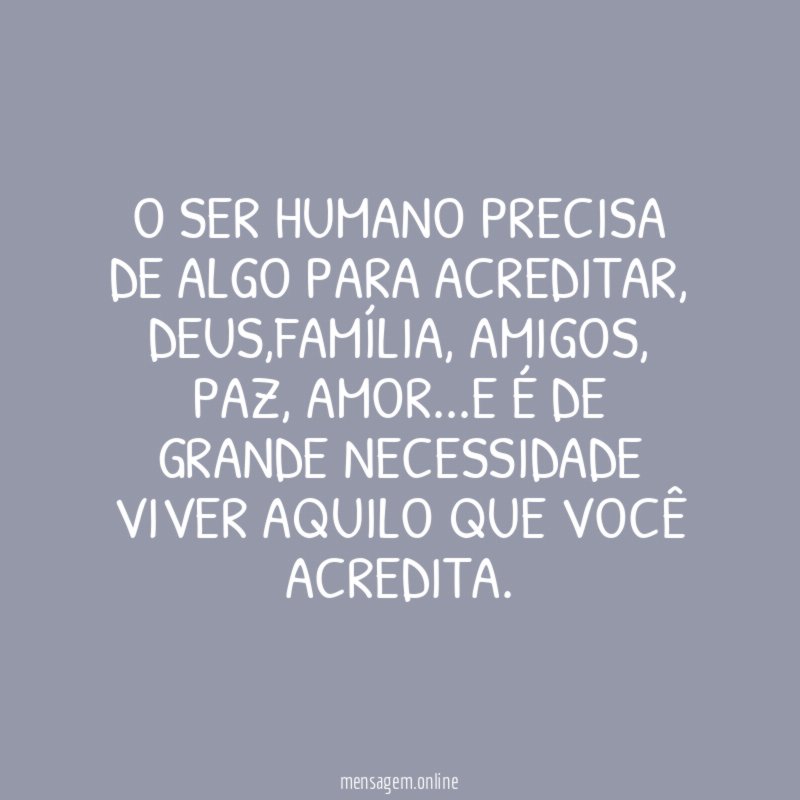 O ser humano precisa de algo para acreditar