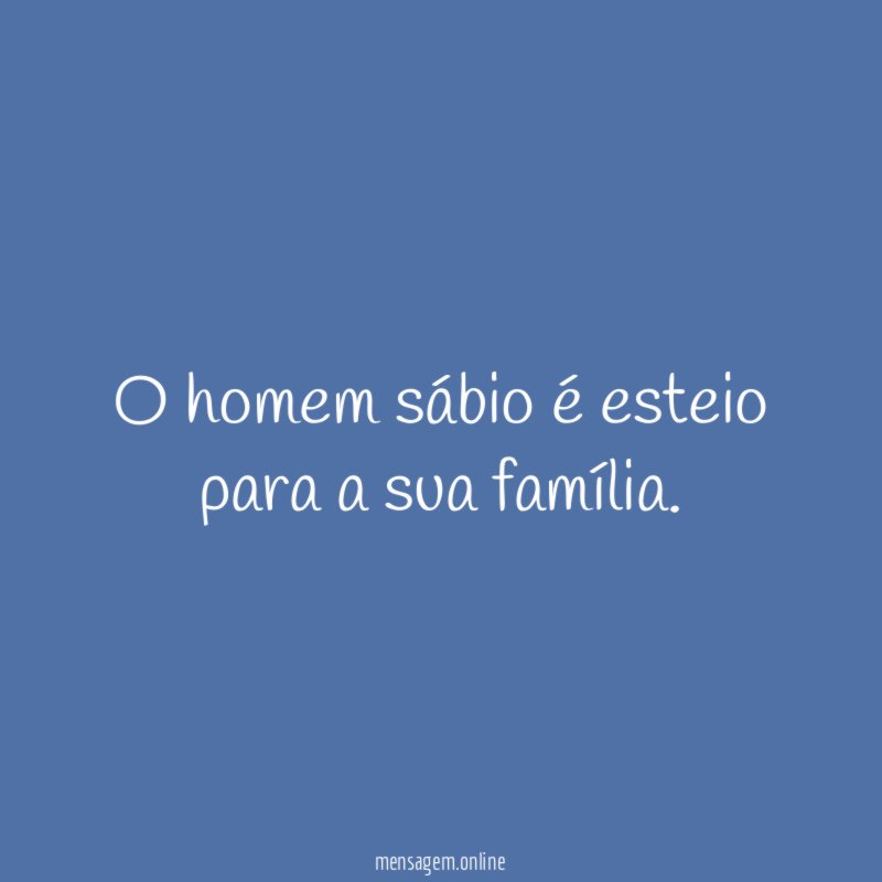 O homem sábio é esteio para a sua família