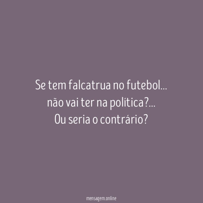 Se tem falcatrua no futebol
