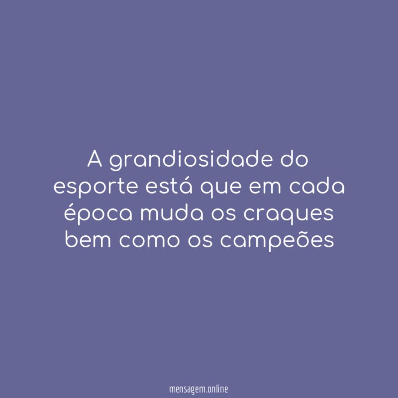 A grandiosidade do esporte está que em cada