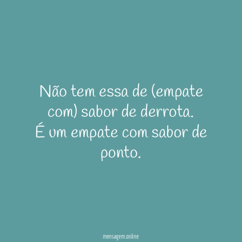 Não tem essa de (empate com) sabor de derrota
