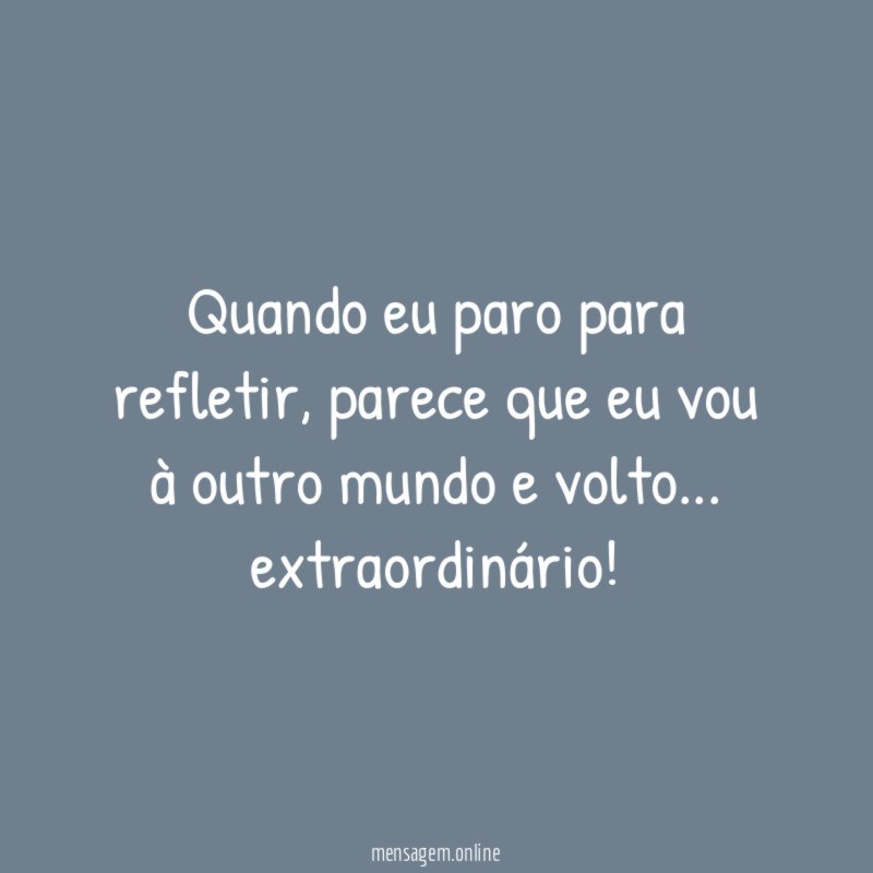 Quando eu paro para refletir