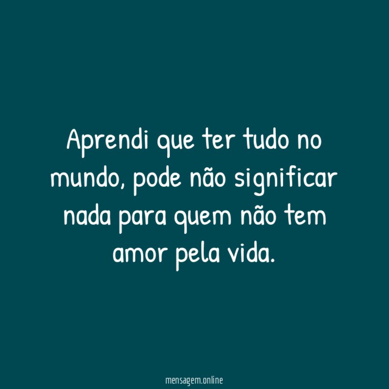 Aprendi que ter tudo no mundo