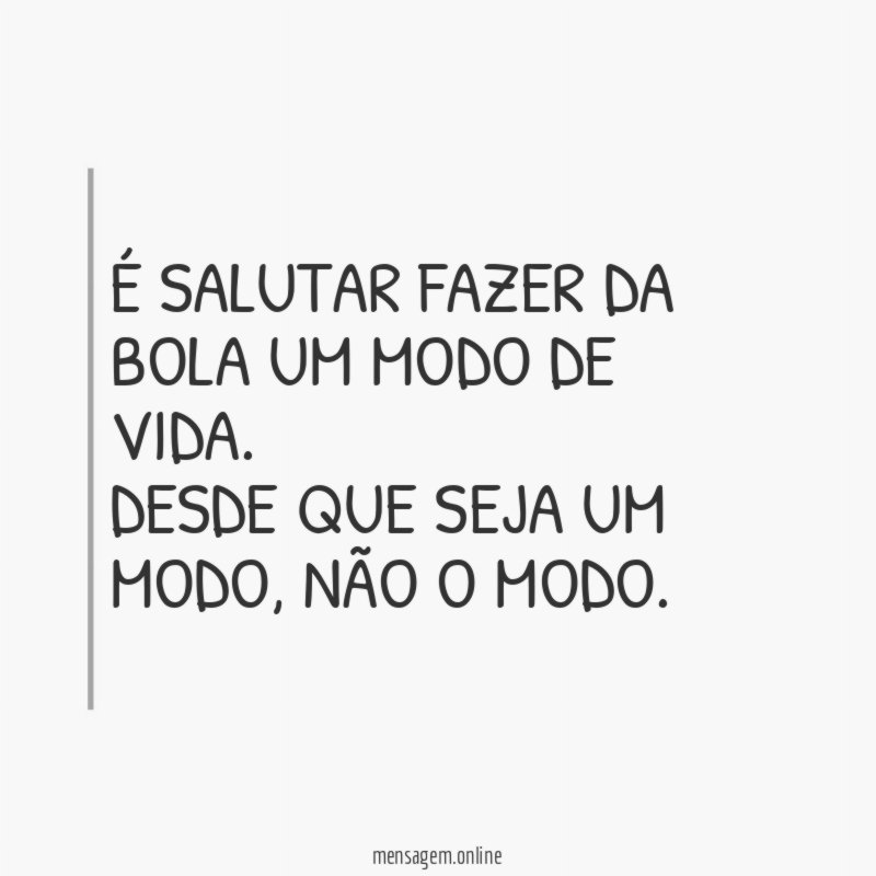 É salutar fazer da bola um modo de vida