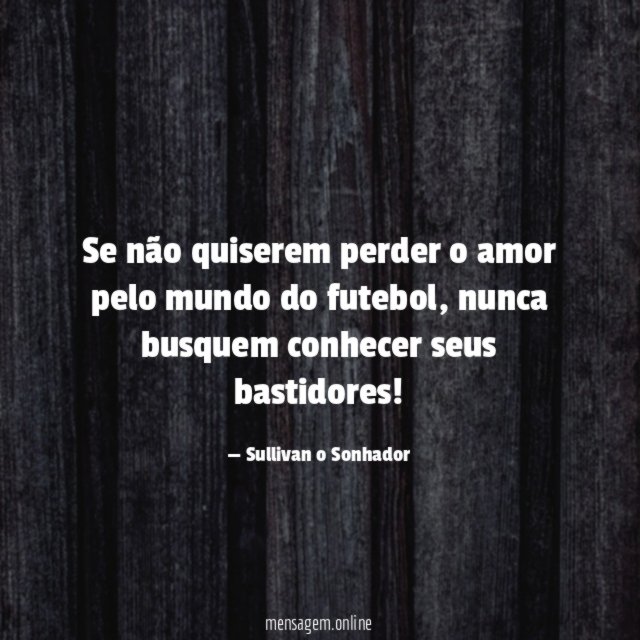 Se não quiserem perder o amor pelo mundo do futebol