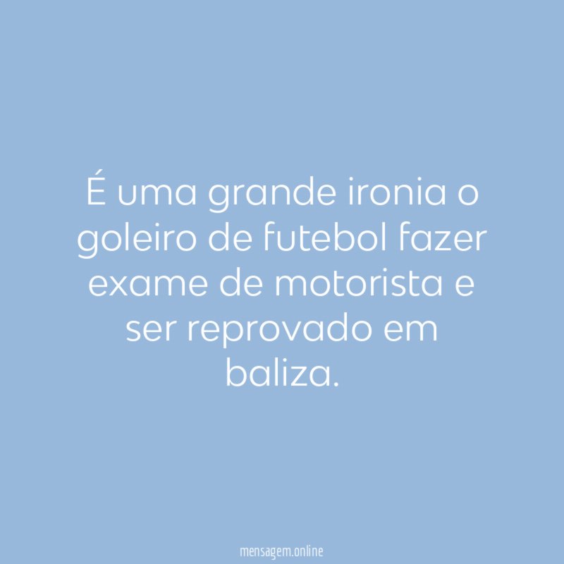 É uma grande ironia o goleiro de futebol