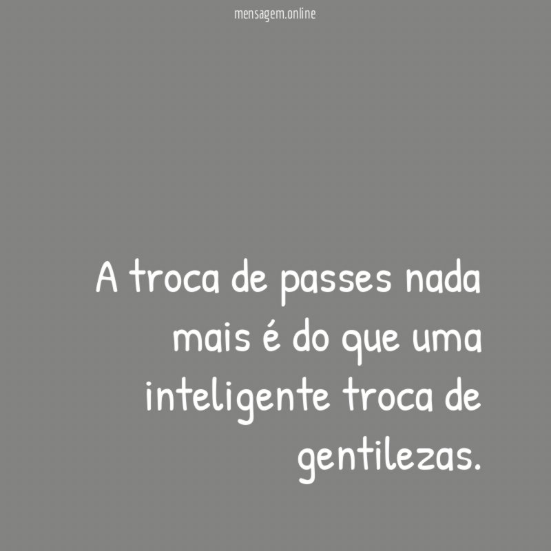 A troca de passes nada mais é do