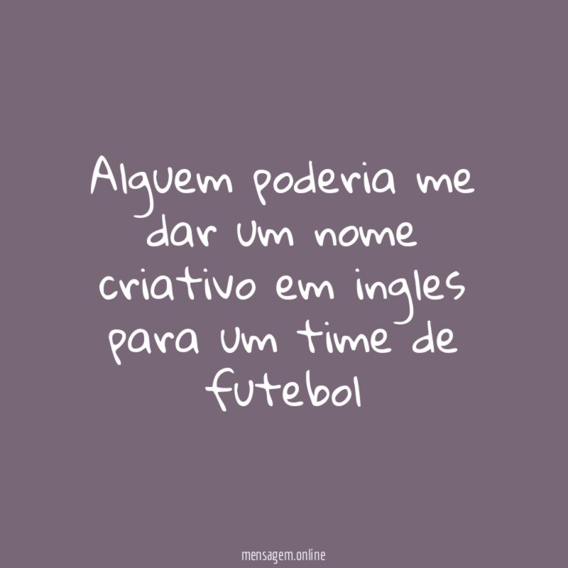 alguem poderia me dar um nome criativo em
