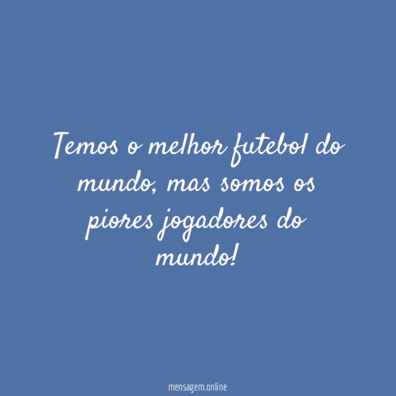 Temos o melhor futebol do mundo