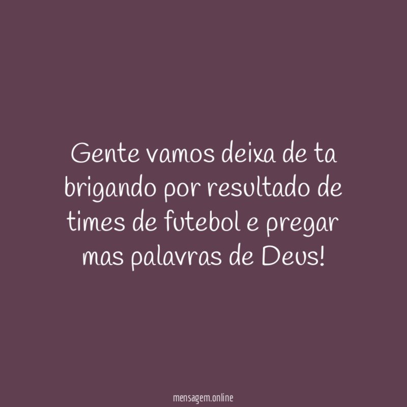 Gente vamos deixa de ta brigando por resultado