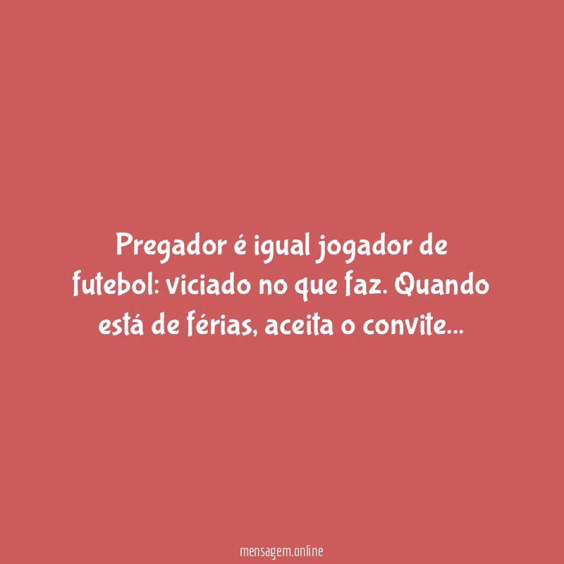 Pregador é igual jogador de futebol