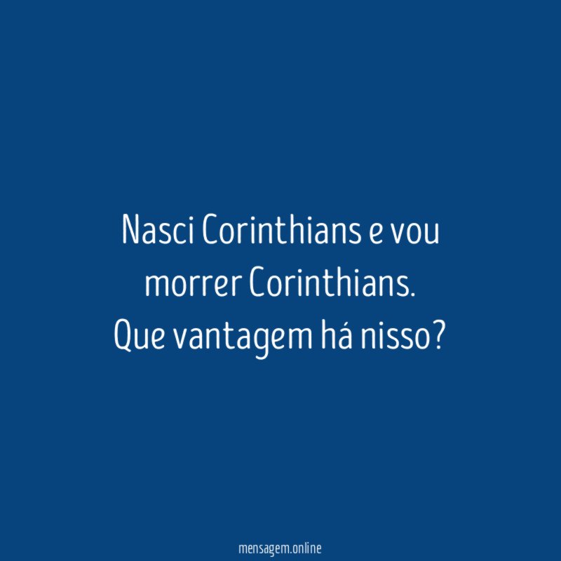Nasci Corinthians e vou morrer Corinthians
