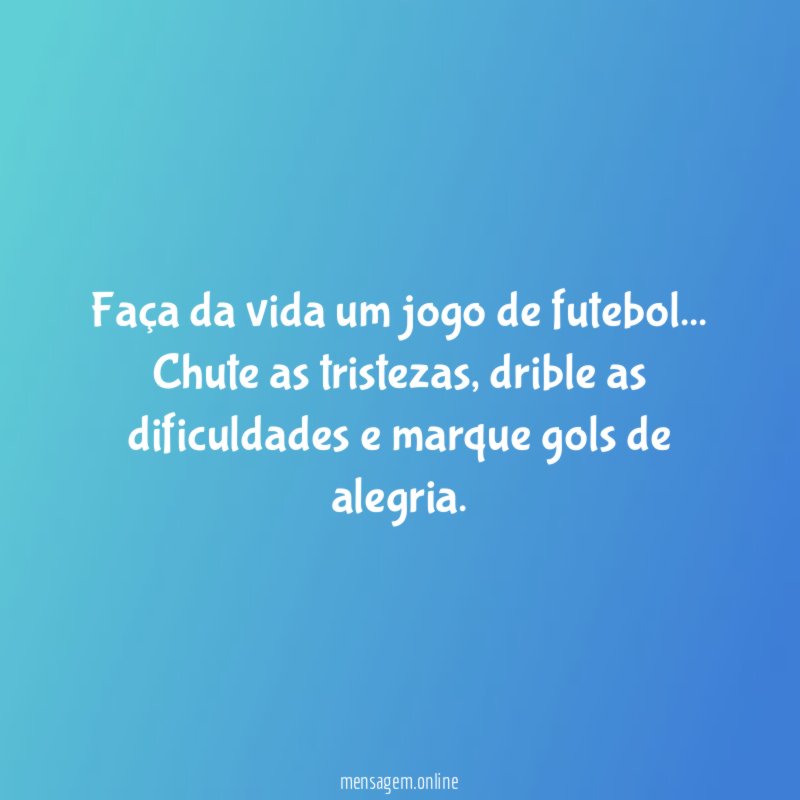 Faça da vida um jogo de futebol