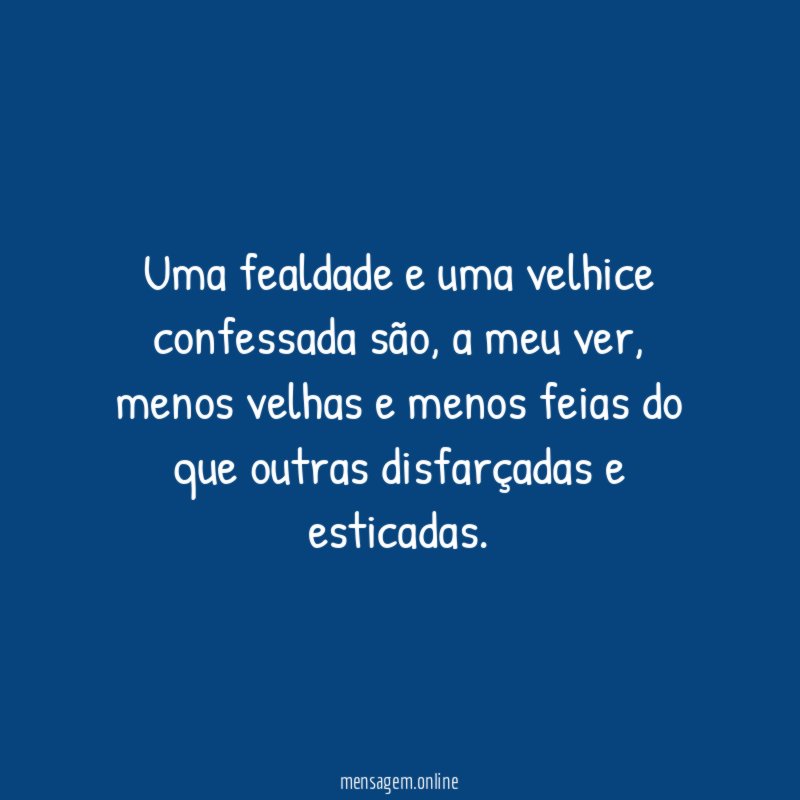 Uma fealdade e uma velhice confessada são