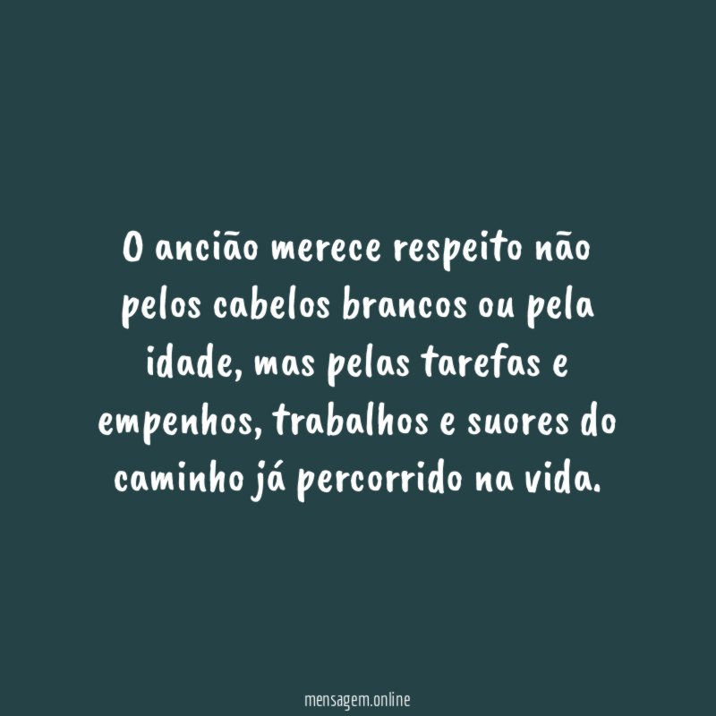 O ancião merece respeito não pelos cabelos brancos