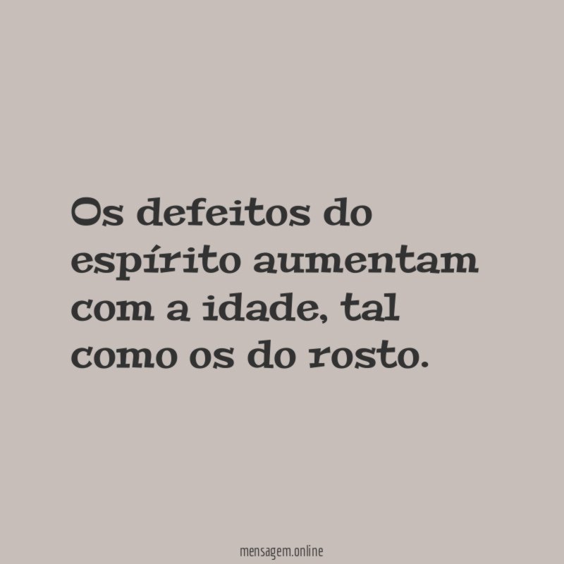 Os defeitos do espírito aumentam com a idade