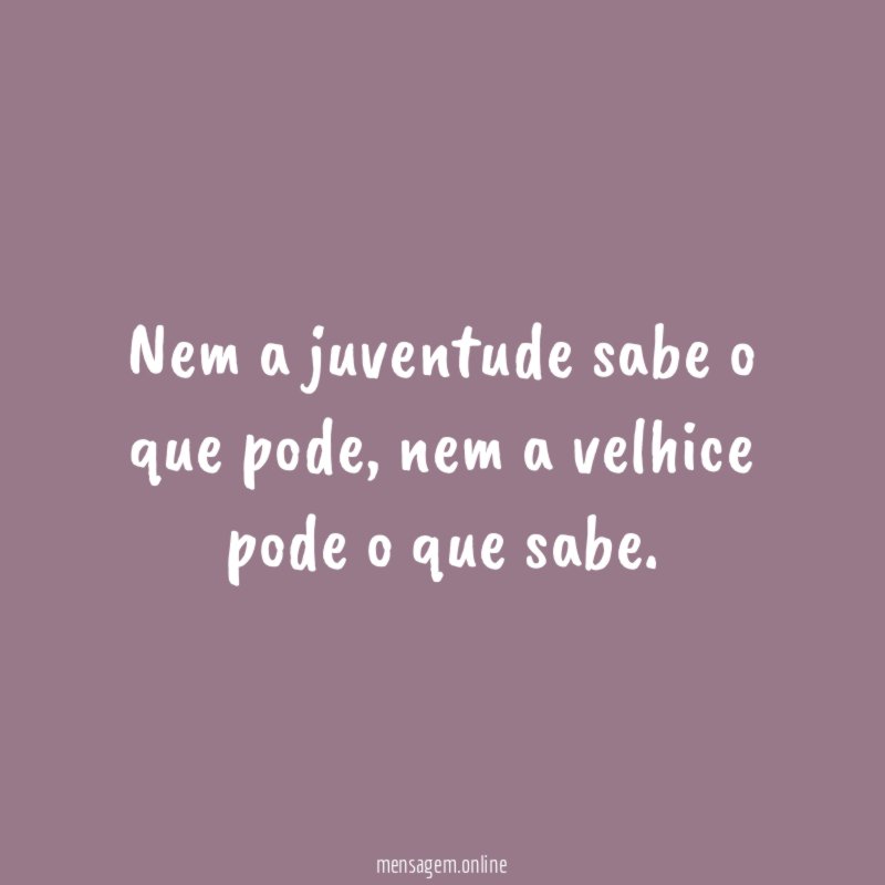 Nem a juventude sabe o que pode
