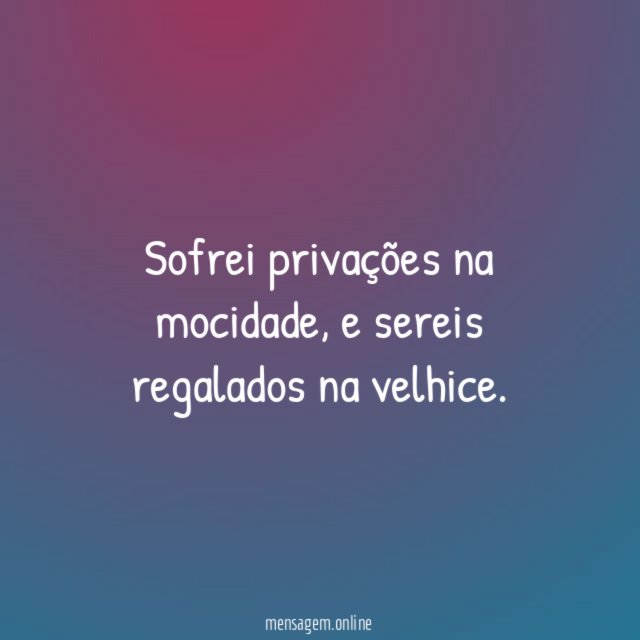 Sofrei privações na mocidade