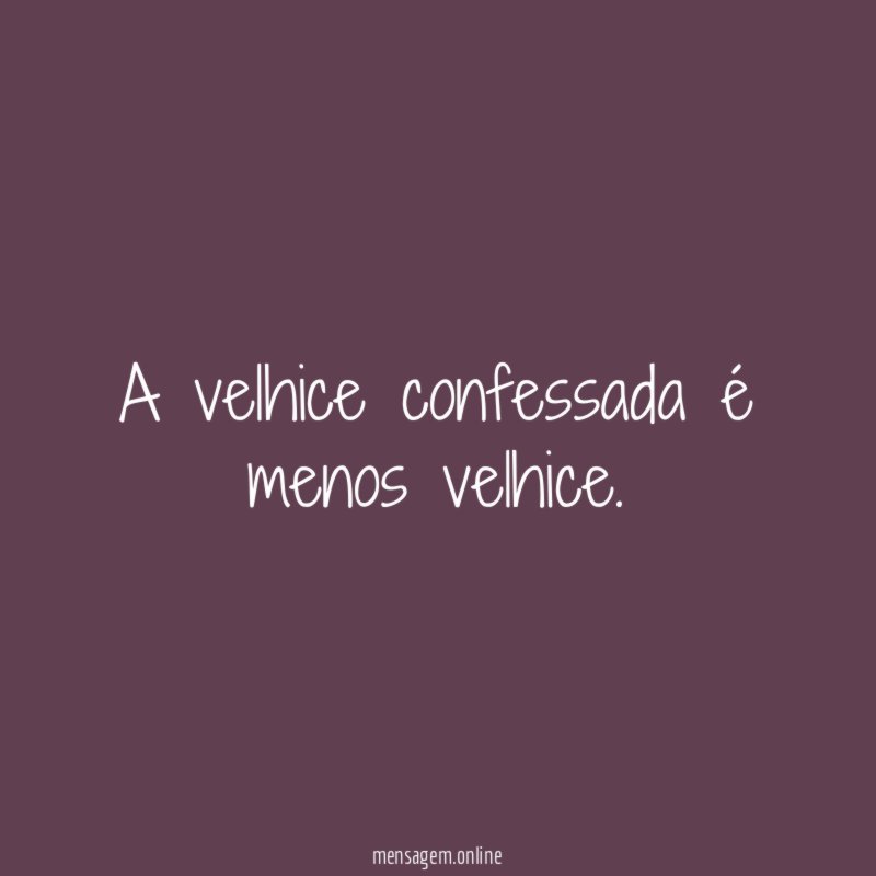 A velhice confessada é menos velhice