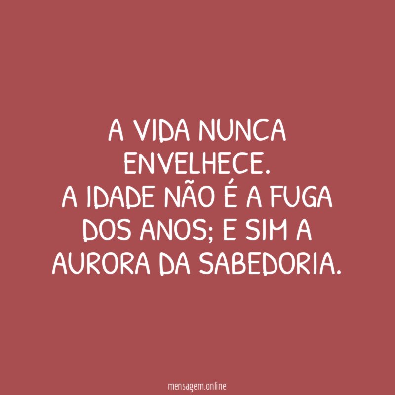 A VIDA NUNCA ENVELHECE