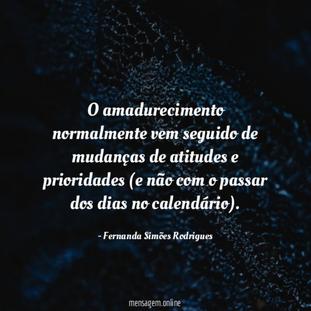 O amadurecimento normalmente vem seguido de mudanças de