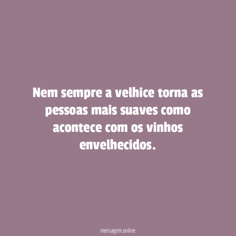 Nem sempre a velhice torna as pessoas mais